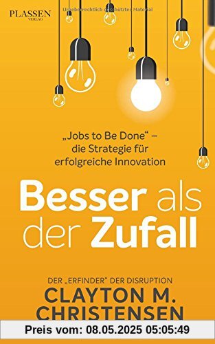 Besser als der Zufall: "Jobs to Be Done" - die Strategie für erfolgreiche Innovation Besser als der Zufall: "Jobs to Be Done" - die Strategie für erfolgreiche Innovation