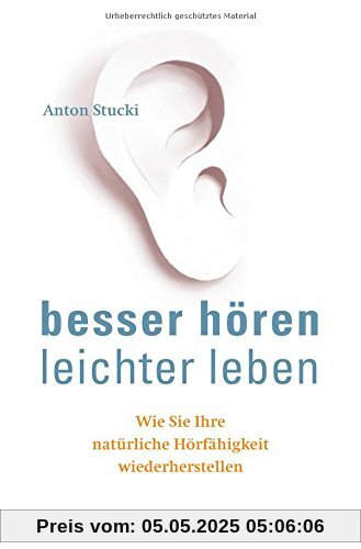 Besser hören – leichter leben: Wie Sie Ihre natürliche Hörfähigkeit wiederherstellen. Besser hören OHNE Hörgerät Besser hören – leichter leben: Wie Sie Ihre natürliche Hörfähigkeit wiederherstellen. Besser hören OHNE Hörgerät