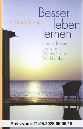 Besser leben lernen: Innere Balance zwischen Wunsch und Wirklichkeit