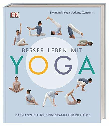 Besser leben mit Yoga: Das ganzheitliche Programm für zu Hause Besser leben mit Yoga: Das ganzheitliche Programm für zu Hause