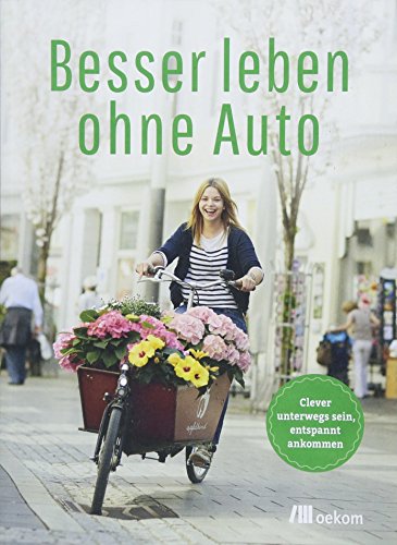 Besser leben ohne Auto: Clever unterwegs sein, entspannt ankommen von Oekom Verlag GmbH