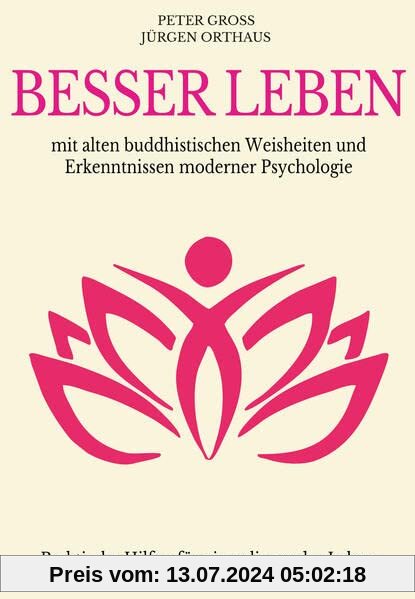 Besser leben: mit alten buddhistischen Weisheiten und Erkenntnissen moderner Psychologie