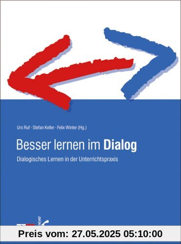 Besser lernen im Dialog: Dialogisches Lernen in der Unterrichtspraxis Besser lernen im Dialog: Dialogisches Lernen in der Unterrichtspraxis