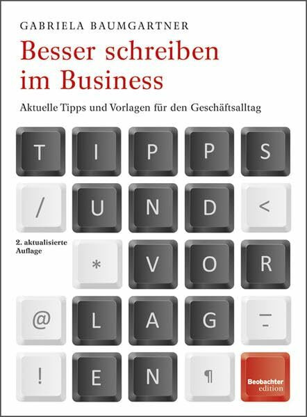Besser schreiben im Business: Aktuelle Tipps und Vorlagen für den Geschäftsalltag Besser schreiben im Business: Aktuelle Tipps und Vorlagen für den Geschäftsalltag