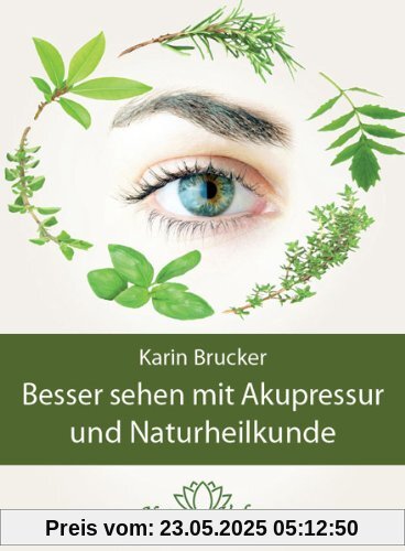 Besser sehen mit Akupressur und Naturheilkunde: Natürliche Behandlungsalternativen bei den häufigsten Augenerkrankungen