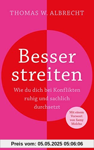 Besser streiten: Wie du dich bei Konflikten ruhig und sachlich durchsetzt Besser streiten: Wie du dich bei Konflikten ruhig und sachlich durchsetzt