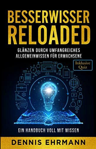 Besserwisser Reloaded - Glänzen durch umfangreiches Allgemeinwissen für Erwachsene - Ein Handb...