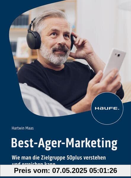 Best-Ager-Marketing: Wie man die Zielgruppe 50plus verstehen und erreichen kann (Haufe Fachbuch)