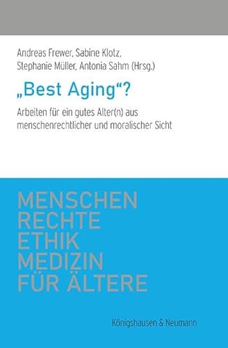 »Best Aging«?: Arbeiten für ein gutes Alter(n) aus menschenrechtlicher und moralischer Sicht (Menschenrechte und Ethik in der Medizin für Ältere) von Königshausen u. Neumann