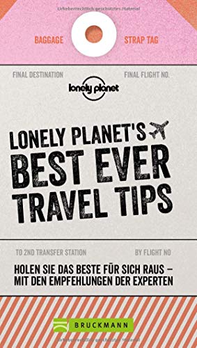 Best Ever Travel Tips: 62 Dinge, die jeder Weltenbummler wissen muss von den Lonely-Planet-Reiseprofis. Reisetipps um günstig und sicher in den Urlaub zu fahren – der Reiseführer zur Urlaubsplanung von Bruckmann