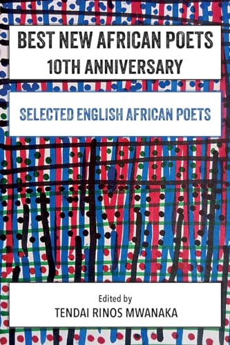 Best New African Poets 10th Anniversary: Selected English African Poets von Mwanaka Media and Publishing