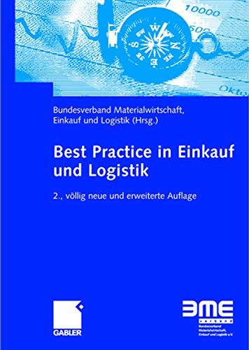 Best Practice in Einkauf und Logistik: Mit einem Beitr. in engl. Sprache. Hrsg. v. Bundesverband Materialwirtschaft, Einkauf und Logistik Best Practice in Einkauf und Logistik: Mit einem Beitr. in engl. Sprache. Hrsg. v. Bundesverband Materialwirtschaft, Einkauf und Logistik