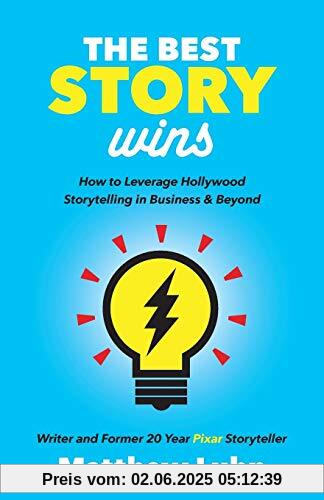Best Story Wins: How to Leverage Hollywood Storytelling in Business and Beyond