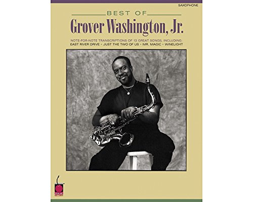 Best of Grover Washington, Jr.: Note-For-Note Saxophone Transcriptions Best of Grover Washington, Jr.: Note-For-Note Saxophone Transcriptions