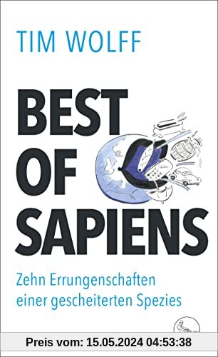 Best of Sapiens: Zehn Errungenschaften einer gescheiterten Spezies