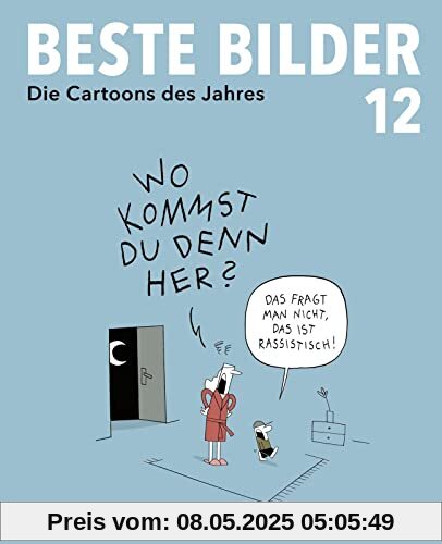 Beste Bilder 12: Die Cartoons des Jahres 2021 | Der satirische Jahresrückblick mit Karikaturen zu Politik, Gesellschaft und höherem Blödsinn (Beste Bilder – Die Cartoons des Jahres, Band 12)