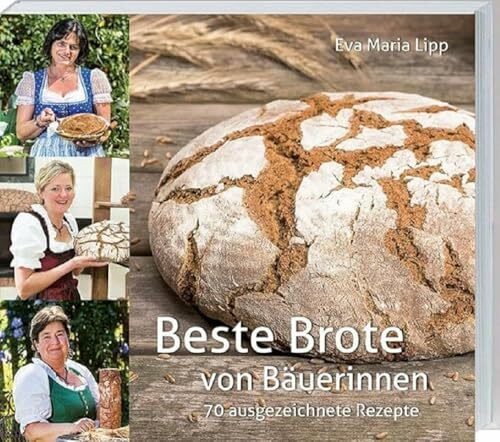 Beste Brote: von Bäuerinnen. 70 ausgezeichnete Rezepte. Vom klassischen Bauernbrot bis zu neue...