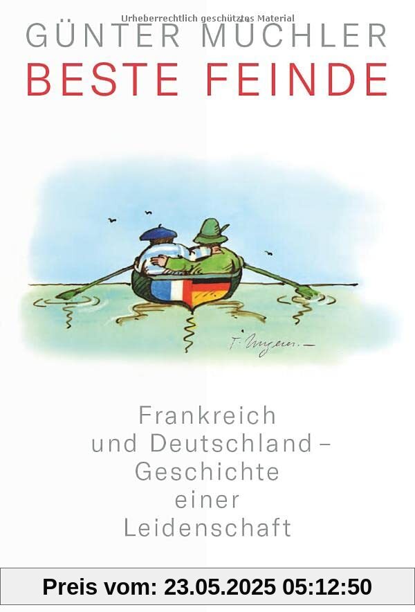 Beste Feinde. Frankreich und Deutschland – Geschichte einer Leidenschaft. Charmant & pointiert erzählt: wie aus Erbfeinden gute Nachbarn wurden. Der Wandel der deutsch-französischen Beziehungen.