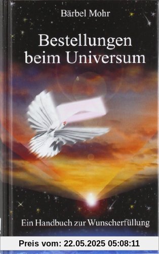 Bestellungen beim Universum. Ein Handbuch zur Wunscherfüllung