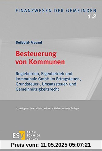 Besteuerung von Kommunen: Regiebetrieb, Eigenbetrieb und kommunale GmbH im Ertragsteuer-, Grundsteuer-, Umsatzsteuer- und Gemeinnützigkeitsrecht (Finanzwesen der Gemeinden, Band 12)