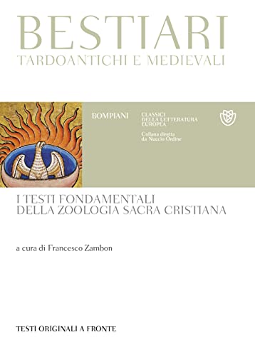 Bestiari tardoantichi e medievali. I testi fondamentali della zoologia sacra cristiana. Testi originali a fronte (Classici della letteratura europea)