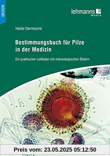Bestimmungsbuch für Pilze in der Medizin: Ein praktischer Leitfaden mit mikroskopischen Bildern