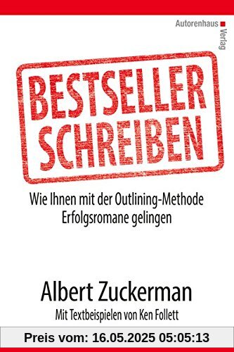 Bestseller schreiben: Wie Ihnen mit der Outlining-Methode Erfolgsromane gelingen. Mit Textbeispielen von Ken Follett und anderen Bestsellerautoren