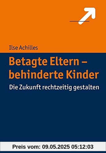 Betagte Eltern - behinderte Kinder: Die Zukunft rechtzeitig gestalten