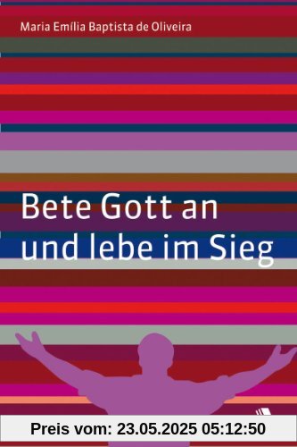 Bete Gott an und lebe im Sieg