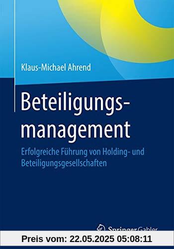 Beteiligungsmanagement: Erfolgreiche Führung von Holding- und Beteiligungsgesellschaften