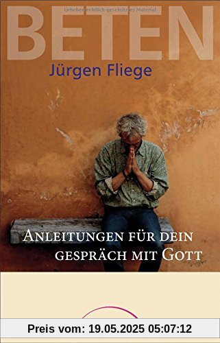 Beten: Anleitungen für Dein Gespräch mit Gott