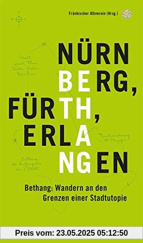 Bethang - Nürnberg, Fürth, Erlangen: Wandern an den Grenzen einer Stadtutopie