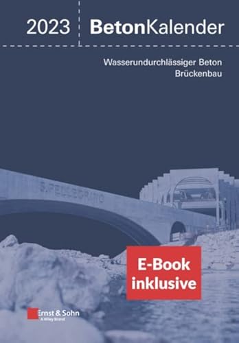 Beton-Kalender 2023: Schwerpunkte: Wasserundurchlässiger Beton, Brückenbau (2 Teile). (inkl. E-Book a ls PDF) von Ernst & Sohn
