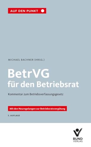 BetrVG für den Betriebsrat: BetrVG - Kommentar zum Betriebsverfassungsgesetz (Auf den Punkt) von Bund-Verlag GmbH
