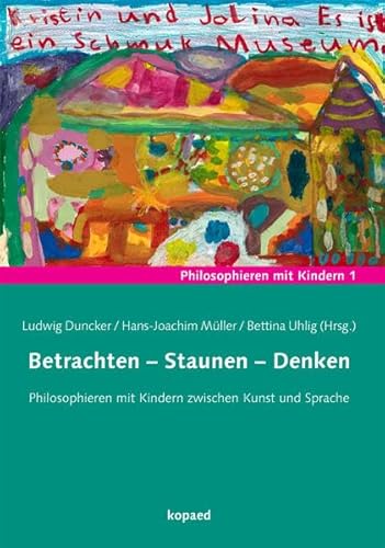 Betrachten – Staunen – Denken: Philosophieren mit Kindern zwischen Kunst und Sprache