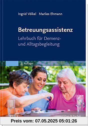 Betreuungsassistenz: Lehrbuch für Demenz- und Alltagsbegleitung Betreuungsassistenz: Lehrbuch für Demenz- und Alltagsbegleitung
