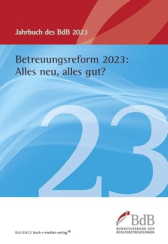 Betreuungsreform 2023: Alles neu, alles gut?: Jahrbuch BdB 2023 von BALANCE Buch + Medien Verlag