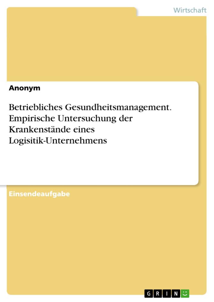 Betriebliches Gesundheitsmanagement. Empirische Untersuchung der Krankenstände eines Logisitik-Unternehmens von GRIN Verlag