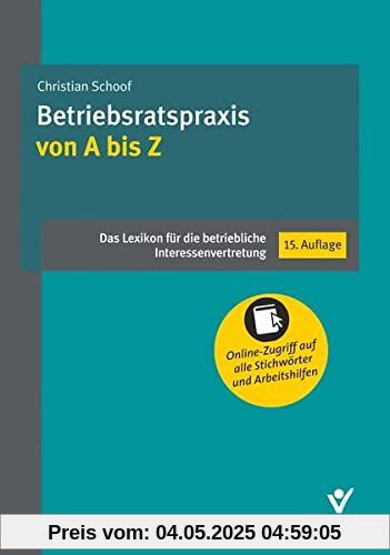 Betriebsratspraxis von A bis Z: Das Lexikon für die betriebliche Interesvertretung Betriebsratspraxis von A bis Z: Das Lexikon für die betriebliche Interesvertretung