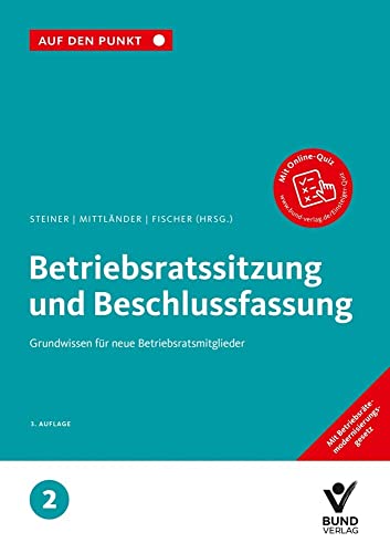 Betriebsratssitzung und Beschlussfassung: Grundwissen für neue Betriebsratsmitglieder Reihe: Auf den Punkt, Band 2. Betriebsratssitzung und Beschlussfassung: Grundwissen für neue Betriebsratsmitglieder Reihe: Auf den Punkt, Band 2.