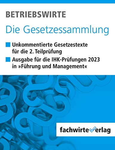 Betriebswirte - Die Gesetzessammlung: Unkommentierte Gesetzestexte für die IHK-Situationsaufgaben 2023 von Fachwirteverlag