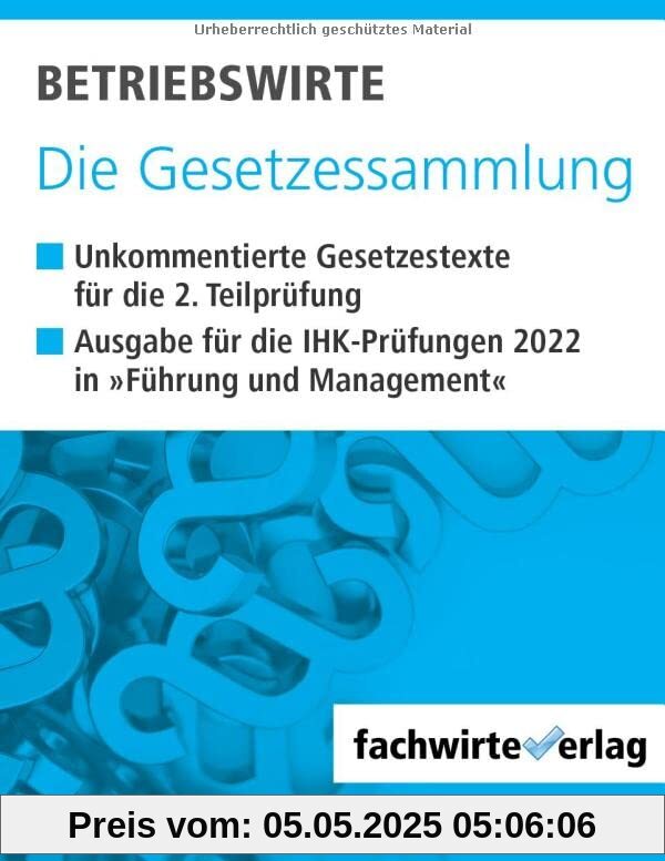 Betriebswirte - Die Gesetzessammlung: Unkommentierte Gesetzestexte für die Situationsaufgaben der IHK-Prüfung: Unkommentierte Gesetzestexte für die IHK-Situationsaufgaben 2022 Betriebswirte - Die Gesetzessammlung: Unkommentierte Gesetzestexte für die Situationsaufgaben der IHK-Prüfung: Unkommentierte Gesetzestexte für die IHK-Situationsaufgaben 2022