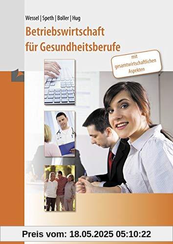 Betriebswirtschaft für Gesundheitsberufe: mit gesamtwirtschaftlichen Aspekten Betriebswirtschaft für Gesundheitsberufe: mit gesamtwirtschaftlichen Aspekten