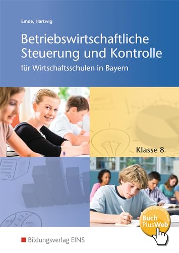 Betriebswirtschaftliche Steuerung und Kontrolle für Wirtschaftsschulen in Bayern: Schülerband 8 (Betriebswirtschaftliche Steuerung und Kontrolle für Wirtschaftsschulen in Bayern: 4-stufig) von Bildungsverlag Eins GmbH