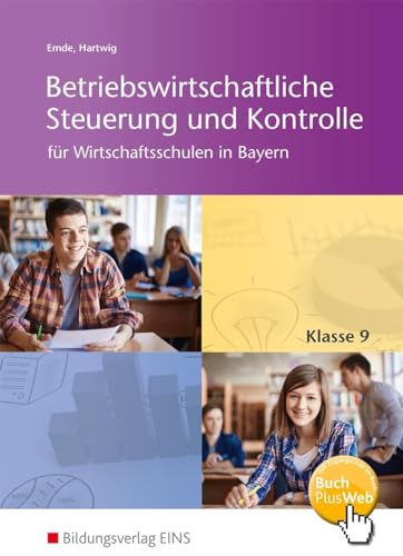 Betriebswirtschaftliche Steuerung und Kontrolle für Wirtschaftsschulen in Bayern: Schülerband 9 (Betriebswirtschaftliche Steuerung und Kontrolle für Wirtschaftsschulen in Bayern: 4-stufig) Betriebswirtschaftliche Steuerung und Kontrolle für Wirtschaftsschulen in Bayern: Schülerband 9 (Betriebswirtschaftliche Steuerung und Kontrolle für Wirtschaftsschulen in Bayern: 4-stufig)
