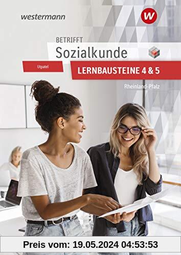 Betrifft Sozialkunde / Wirtschaftslehre - Ausgabe für Rheinland-Pfalz: Lernbausteine 4 und 5: Lehr- und Arbeitsbuch
