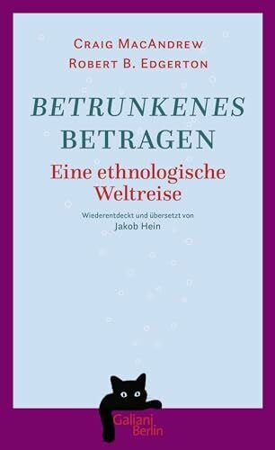 Betrunkenes Betragen: Eine ethnologische Weltreise. Wiederentdeckt und �bersetzt von Jakob Hein
