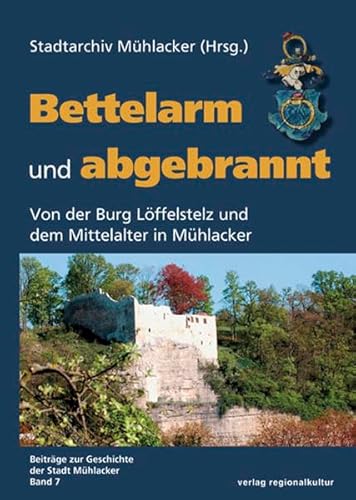 Bettelarm und abgebrannt (Beiträge zur Geschichte der Stadt Mühlacker) von verlag regionalkultur