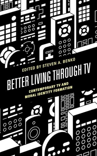 Better Living through TV: Contemporary TV and Moral Identity Formation von Lexington Books