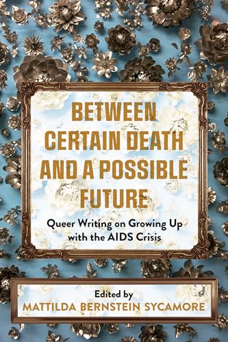 Between Certain Death and a Possible Future: Queer Writing on Growing Up With the AIDS Crisis von Arsenal Pulp Press